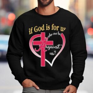 Alabama Crimson Tide If God Is For Us Who Can Be Against Us Hear Sweatshirt