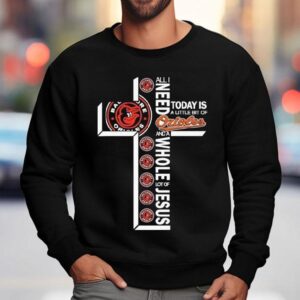 All I Need Today Is A Little Bit Of Baltimore Orioles And A Whole Lot Of Jesus Shirt 3 All I Need Today Is A Little Bit Of Baltimore Orioles And A Whole Lot Of Jesus Sweatshirt