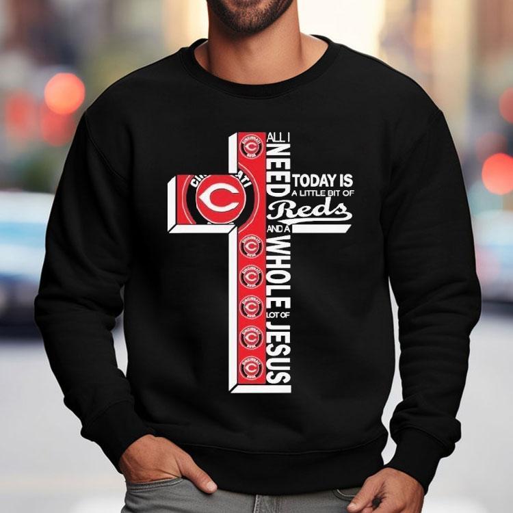 All I Need Today Is A Little Bit Of Cincinnati Reds And A Whole Lot Of Jesus Shirt All I Need Today Is A Little Bit Of Cincinnati Reds And A Whole Lot Of Jesus Shirt