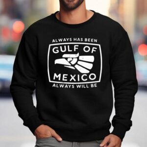Always Has Been Gulf Of Mexico Always Will Be Sweatshirt