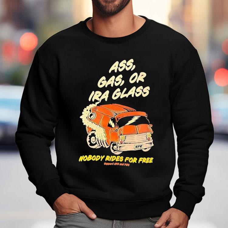Ass Gas Or Ira Glass Nobody Rides For Free Shirt Ass Gas Or Ira Glass Nobody Rides For Free Shirt