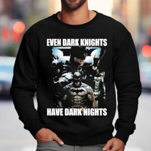 Batman Even Dark Knights Have Dark Nights Shirt 3 Batman Even Dark Knights Have Dark Nights Sweatshirt