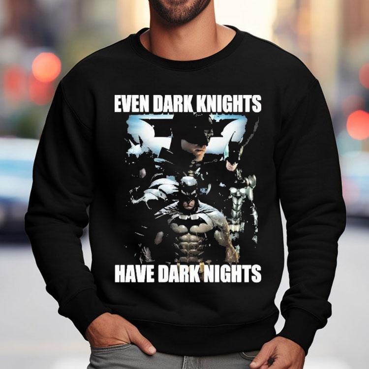 Batman Even Dark Knights Have Dark Nights Shirt Batman Even Dark Knights Have Dark Nights Shirt