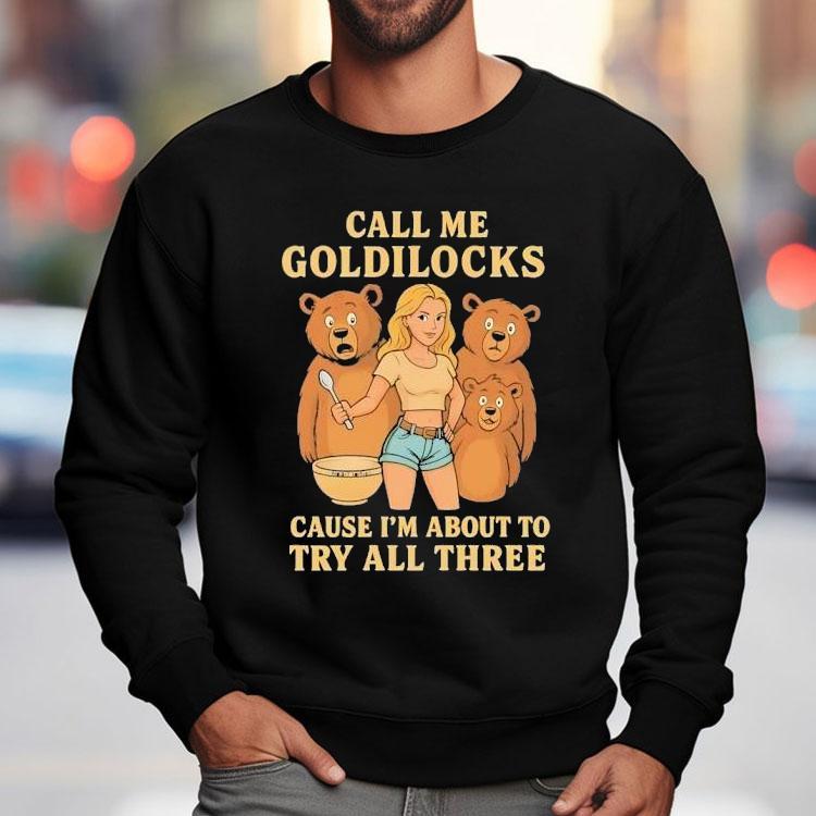 Bears Call Me Goldilocks Cause I’m About To Try All Three Shirt Bears Call Me Goldilocks Cause I’m About To Try All Three Shirt