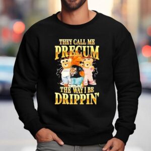 Bears They Call Me Precum The Way I Be Drippin' Shirt 3 Bears They Call Me Precum The Way I Be Drippin Sweatshirt