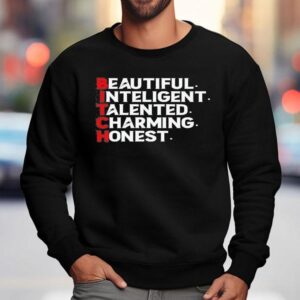 Bitch Beautiful Intelligent Talented Charming Honest Shirt 3 Bitch Beautiful Intelligent Talented Charming Hones Sweatshirt