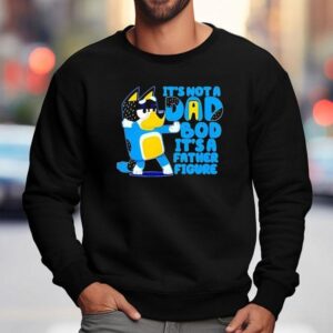 Bluey It S Not A Dad Bod Its A Father Figure Sweatshirt