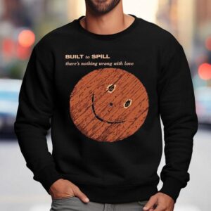 Built To Spill There's Nothing Wrong With Love Shirt 3 Built To Spill There S Nothing Wrong With Love Sweatshirt