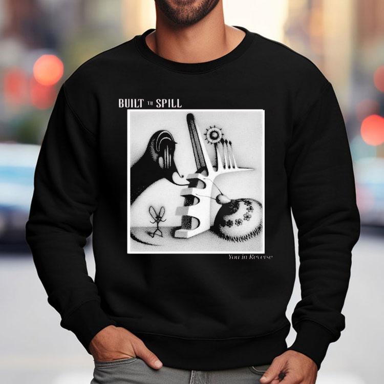 Built To Spill You In Reverse Shirt Built To Spill You In Reverse Shirt