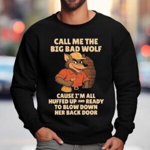 Call Me The Big Bad Wolf Cause I'm All Puffed Up And Ready To Blow Down Her Back Door Shirt 3 Call Me The Big Bad Wolf Cause I M All Puffed Up And Ready To Blow Down Her Back Door Sweatshirt