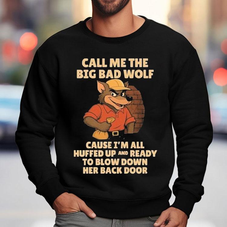 Call Me The Big Bad Wolf Cause I’m All Puffed Up And Ready To Blow Down Her Back Door Shirt Call Me The Big Bad Wolf Cause I’m All Puffed Up And Ready To Blow Down Her Back Door Shirt