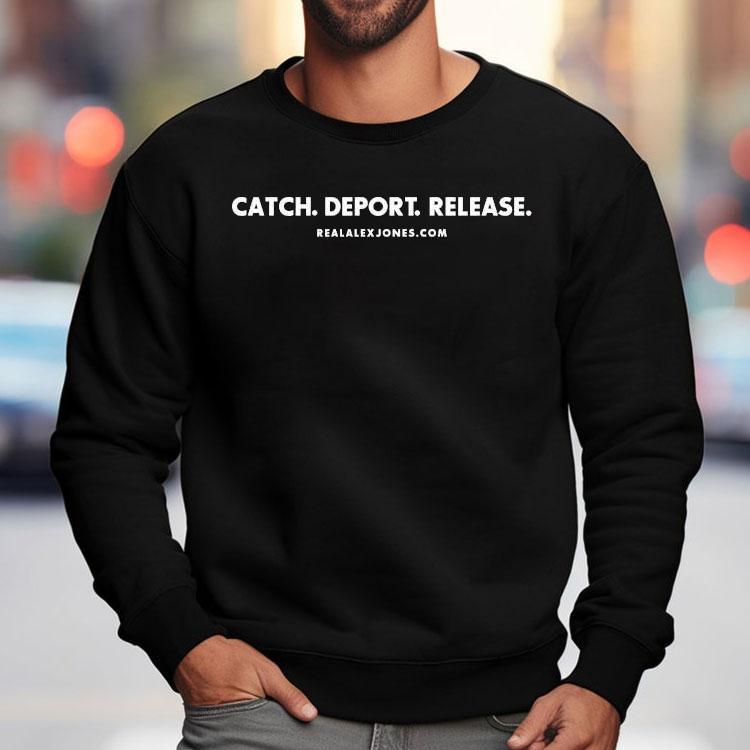 Catch. Deport. Release. Shirt Catch. Deport. Release. Shirt