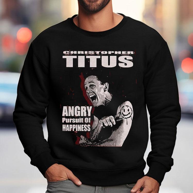 Christopher Titus Angry Pursuit Of Happiness Shirt Christopher Titus Angry Pursuit Of Happiness Shirt