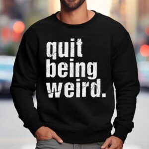 Christopher Titus Quit Being Weird Shirt 3 Christopher Titus Quit Being Weird Sweatshirt