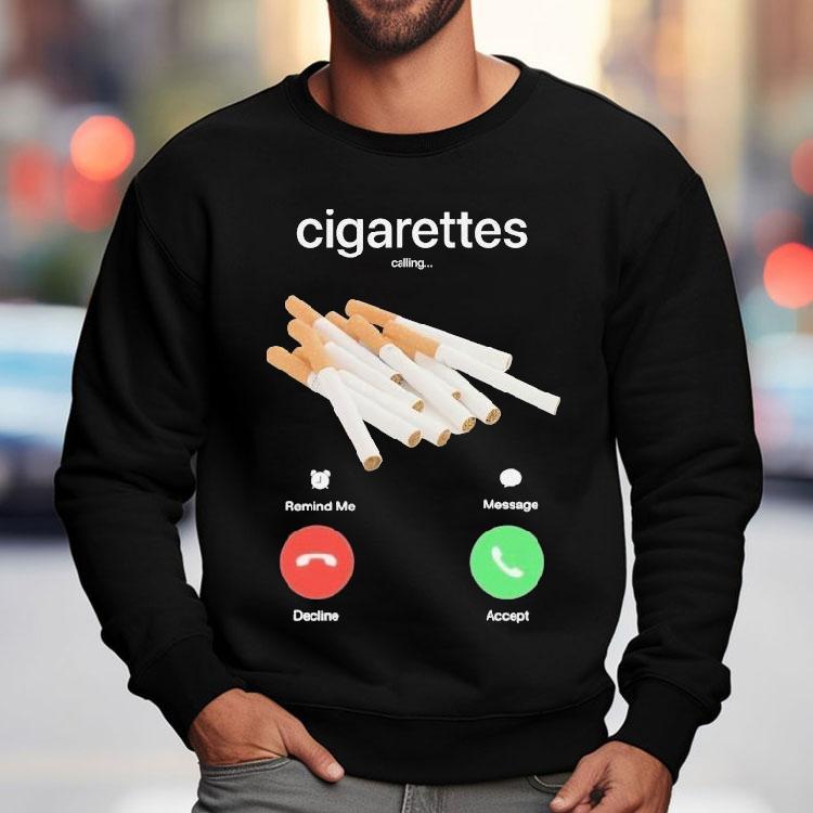 Cigarettes Calling Remind Me Message Decline Accept Phone Call Shirt Cigarettes Calling Remind Me Message Decline Accept Phone Call Shirt