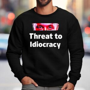 Critical Enthusiasm Threat To Idiocracy Shirt 3 Critical Enthusiasm Threat To Idiocracy Sweatshirt