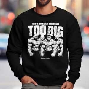 Ct Fletcher Ain T No Such Thing As Too Big Sweatshirt