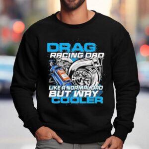 Dadrod Garage Drag Racing Dad Like Normal Dad But Way Cooler Shirt 3 Dadrod Garage Drag Racing Dad Like Normal Dad But Way Cooler Sweatshirt