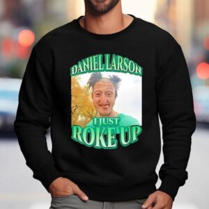 Daniel Larson I Just Roke Up Sweatshirt