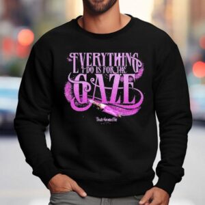 Death Becomes Her Everything I Do Is For The Gaze Shirt 3 Death Becomes Her Everything I Do Is For The Gaze Sweatshirt