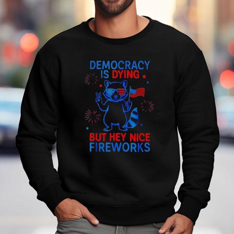 Democracy Is Dying But Hey Nice Firework Raccoon 4th Of July Shirt Democracy Is Dying But Hey Nice Firework Raccoon 4th Of July Shirt