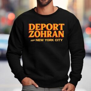 Deport Zohran From New York City Sweatshirt