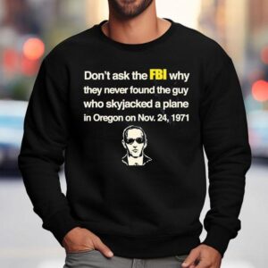 Don T Ask The Fbi Why They Never Found The Guy Who Skyjacked A Plane In Oregon On Nov Sweatshirt