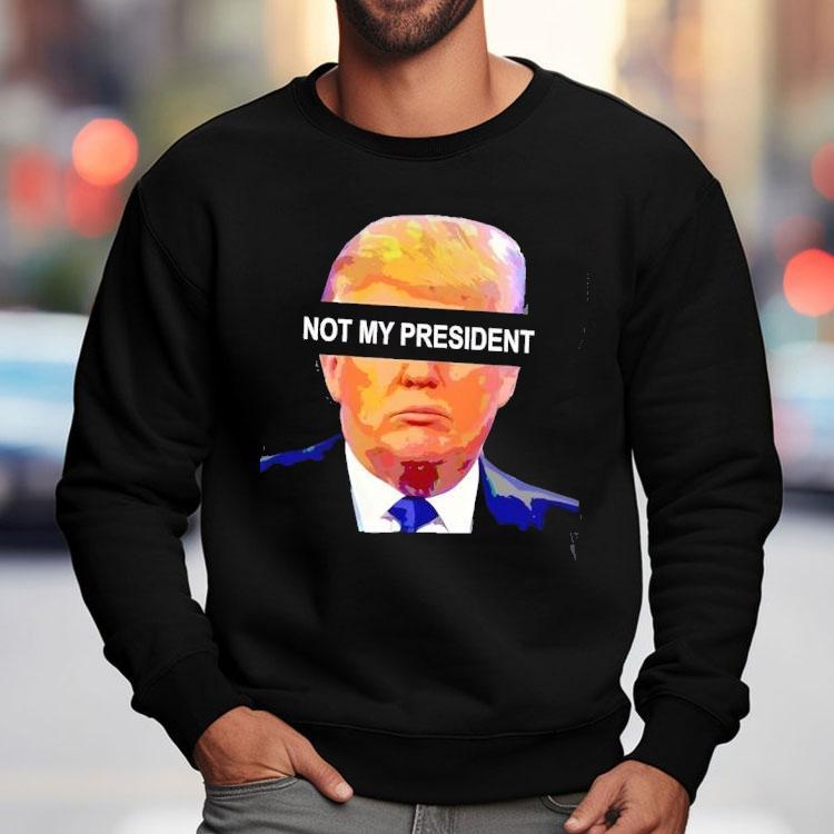 Donald Trump Not My President Shirt Donald Trump Not My President Shirt