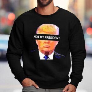 Donald Trump Not My President Anti Left Memes Shirt 3 Donald Trump Not My President Anti Left Memes Sweatshirt