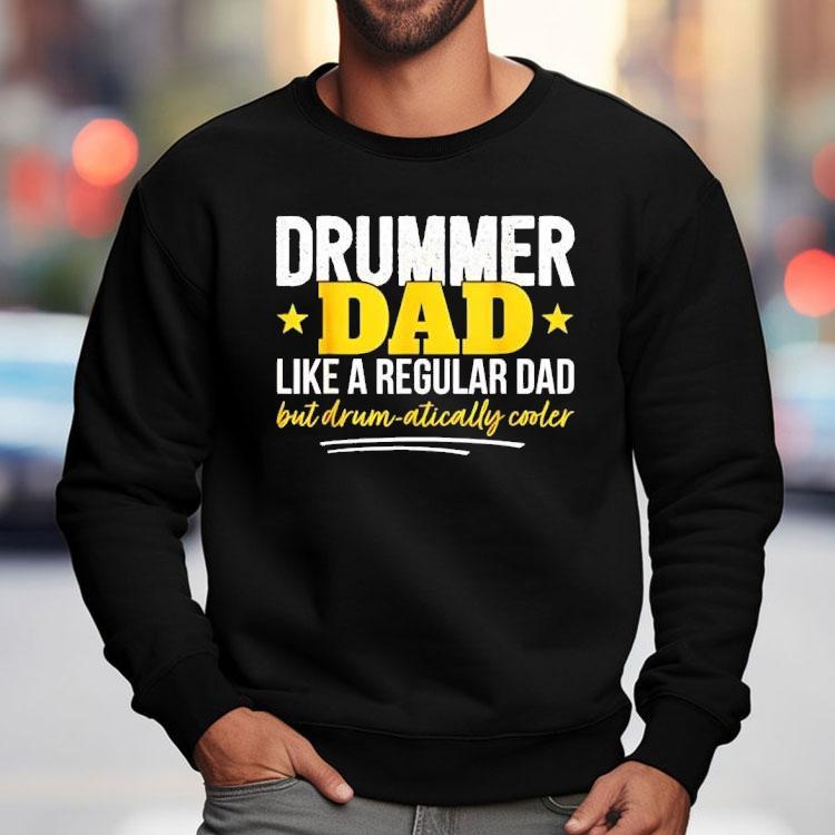 Drummer Dad Like A Regular Dad But Drum Atically Cooler Shirt Drummer Dad Like A Regular Dad But Drum Atically Cooler Shirt