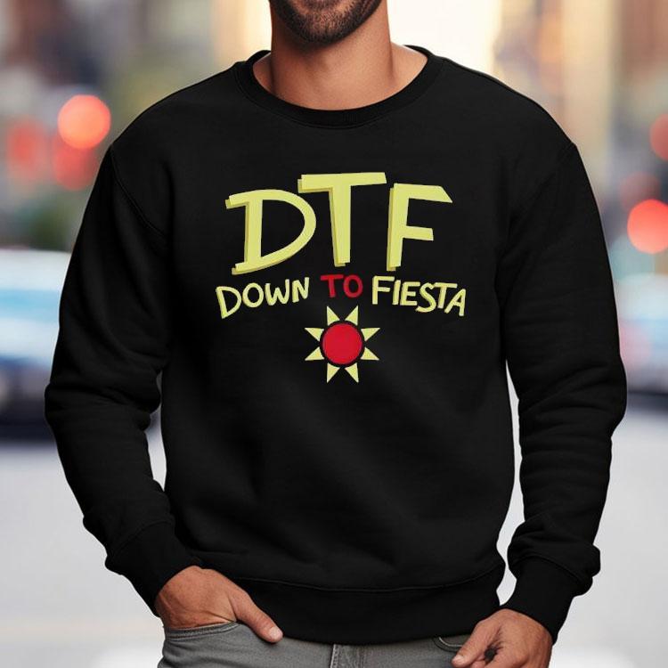 Dtf Down To Fiesta Shirt Dtf Down To Fiesta Shirt