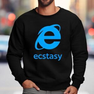 Ecstasy Internet Explorer Shirt 3 Ecstasy Internet Explorer Sweatshirt