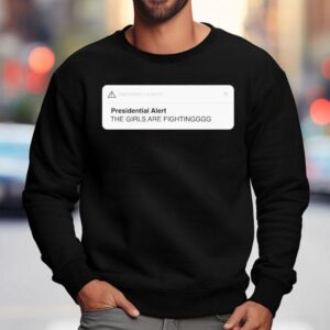 Emergency Alerts Presidential Alert The Girls Are Fighting Sweatshirt