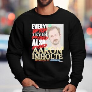 Every Btch I Ever Fcked Also Fcked Aaron Imholte Hedonism Iii Shirt 3 Every Btch I Ever Fcked Also Fcked Aaron Imholte Hedonism Iii Sweatshirt
