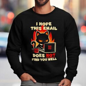 Evil Black Cat Sending Emails I Hope This Email Does Not Find You Well Shirt 3 Evil Black Cat Sending Emails I Hope This Email Does Not Find You Well Sweatshirt