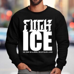 Fuck Ice No One Is Illegal On Stolen Land Shirt 3 Fuck Ice No One Is Illegal On Stolen Land Sweatshirt