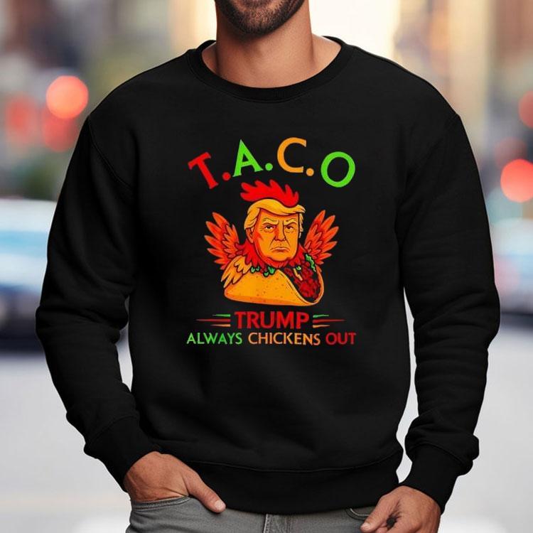 Funny Trump Taco Trump Always Chickens Out Shirt Funny Trump Taco Trump Always Chickens Out Shirt