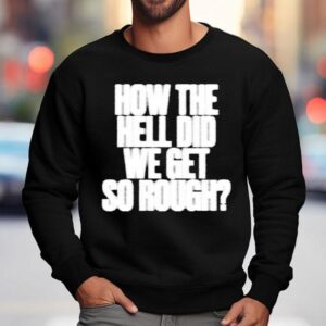 G Flip How The Hell Did We Get So Rough Lyric Sweatshirt