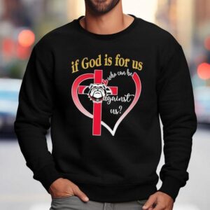 Georgia Bulldog If God Is For Us Who Can Be Against Us Hear Sweatshirt