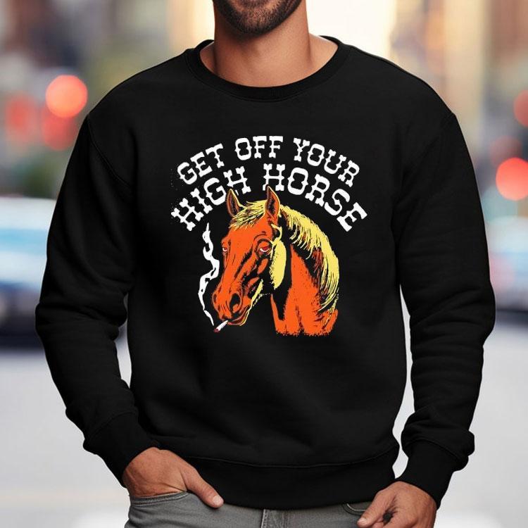 Get Off Your High Horse Shirt Get Off Your High Horse Shirt