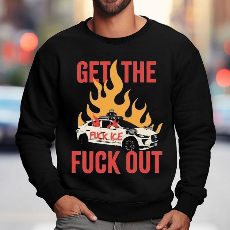 Get The Fuck Out Fuck Ice Shirt Get The Fuck Out Fuck Ice Shirt