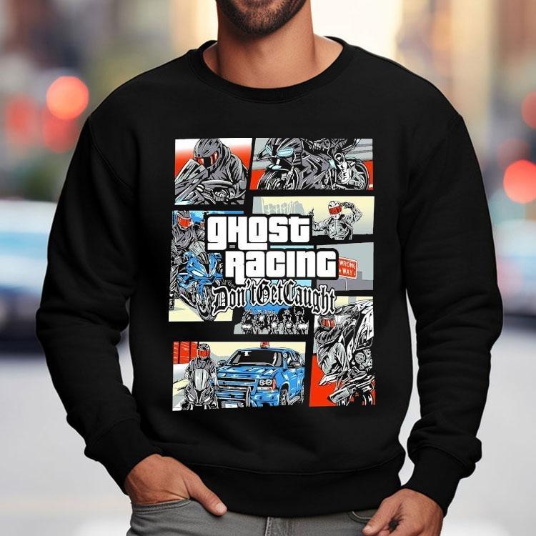 Ghost Racing Don’t Get Caught Gta Shirt Ghost Racing Don’t Get Caught Gta Shirt