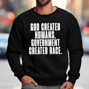 God Created Humans Government Created Race Shirt 3 God Created Humans Government Created Race Sweatshirt