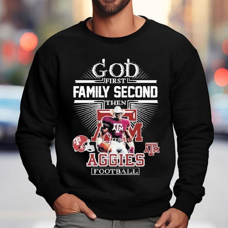 God First Family Second Then Texas Am Aggies Football Mascot Shirt God First Family Second Then Texas Am Aggies Football Mascot Shirt
