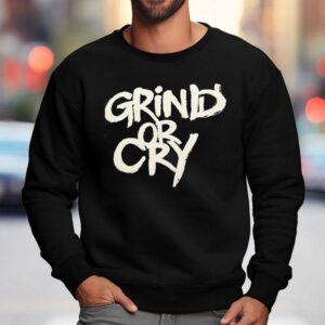 Grind Or Cry Sweatshirt