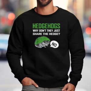Hedgehogs Why Don T They Just Share The Hedge Sweatshirt