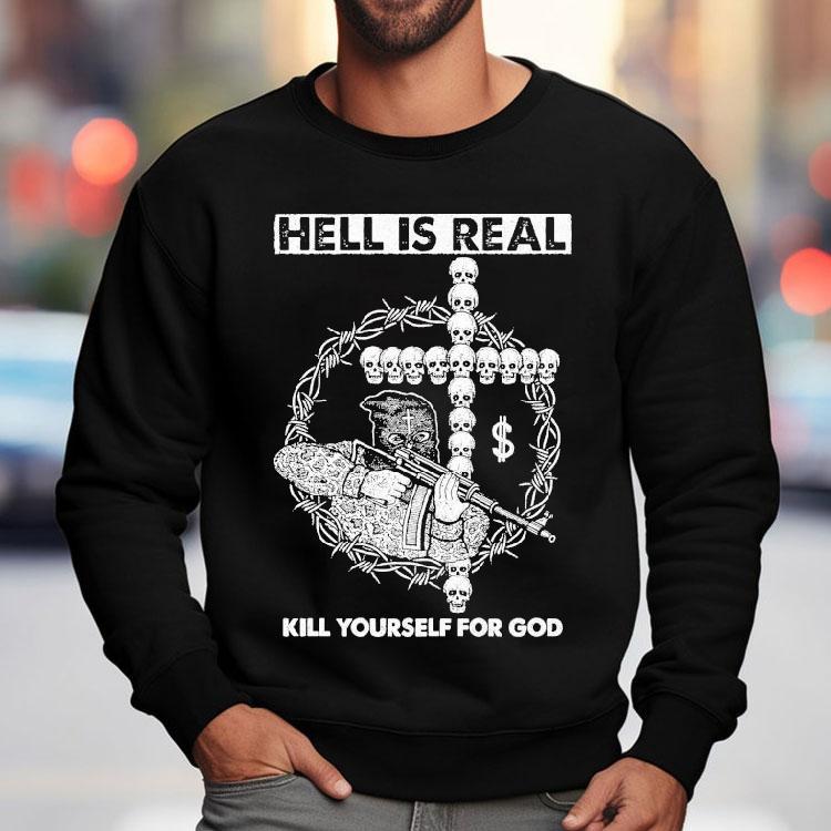 Hell Is Real Kill Yourself For God Shirt Hell Is Real Kill Yourself For God Shirt