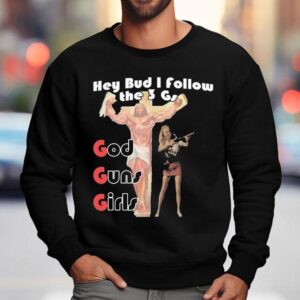 Hey Bud I Follow The Gs God Guns Girls Sweatshirt