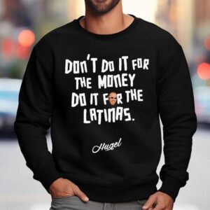 Hugel Don T Do It For The Money Do It For The Latinas Sweatshirt