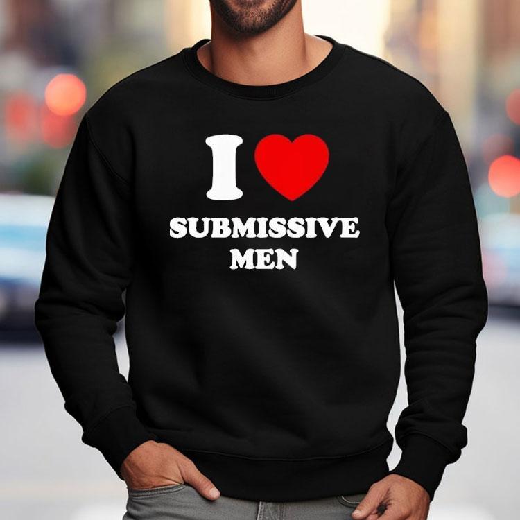 I Love Submissive Men 2025 Shirt I Love Submissive Men 2025 Shirt